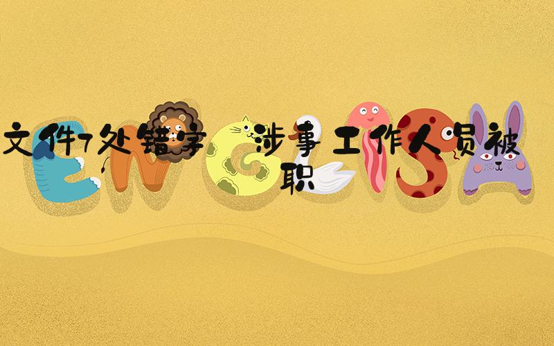 文件7处错字 涉事工作人员被停职